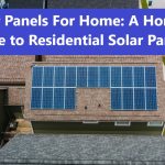 Solar Panels For Home: A Honest Guide to Residential Solar Panels